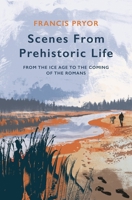 Scenes From Prehistoric Life: From the Ice Age to the Coming of the Romans 1789544157 Book Cover