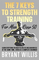 The seven keys to strength training for men over 50: Learn everything you need to lose fat and gain muscle, even as a complete beginner B096LMV5MX Book Cover