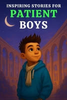 INSPIRING STORIES FOR PATIENT BOYS: A Collection of Inspiring Adventures That Teach Boys Waiting, Calm Choices, Managing Frustration, Self-Regulation & the Joy of Delayed Rewards B0FSRY4CJ1 Book Cover