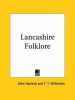 Lancashire Folk-lore Illustrative of the Superstitious Beliefs and Practices, Local Customs 1015130666 Book Cover
