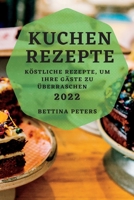 Kuchen Rezepte 2022: Köstliche Rezepte, Um Ihre Gäste Zu Überraschen 1837891982 Book Cover