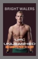 UFC UNLEASHED: IAN GARRY'S PATH TO GLORY B0CWL8FMM3 Book Cover