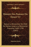 Histoire Des Pasteurs Du Desert V2: Depuis La Revocation De L'Edit De Nantes Jusqu'a La Revolution Francaise, 1685-1789 (1842) 1120513294 Book Cover