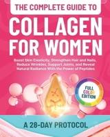 The Complete Guide to Collagen for Women: 28-Day Protocol to Boost Skin Elasticity, Strengthen Hair and Nails, Reduce Wrinkles, Support Joints, and Reveal Natural Radiance With the Power of Peptides B0FL7BD3VV Book Cover