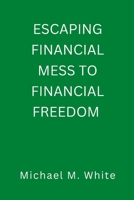 ESCAPING FINANCIAL MESS TO FINANCIAL FREEDOM B0BNZHWKCX Book Cover