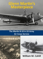 Glenn Martin's Masterpiece: The Martin B-10 in US Army Air Corps Service: The B-10 in US Army Air Corps Service B0H6VZ8T6J Book Cover