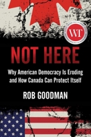 Not Here: Why American Democracy Is Eroding and How Canada Can Protect Itself 166801243X Book Cover