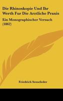Die Rhinoskopie Und Ihr Werth Fur Die Arztliche Praxis: Ein Monographischer Versuch (1862) 1161123512 Book Cover
