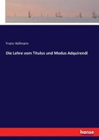 Die Lehre Vom Titulus Und Modus Adquirendi, Und Von Der Iusta Causa Traditionis 374369929X Book Cover