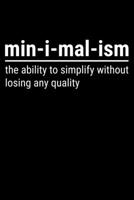 Min-I-Mal-Ism The Ability To Simplify Things Without Losing Any Quality: Lined A5 Notebook for Minimalist 1706131410 Book Cover
