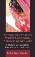 Intersectionality in the Muslim South Asian-American Middle Class: Lifestyle Consumption beyond Halal and Hijab 1793649413 Book Cover