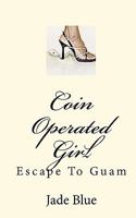 Coin Operated Girl: Escape To Guam (Volume 1) 1450538789 Book Cover