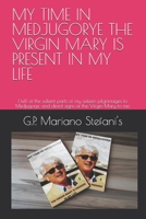 My Time in Medjugorye the Vergin Mary Is Present in My Life: I tell of the salient parts of my sixteen pilgrimages to Medjugorje, and direct signs of B08XL7ZK6B Book Cover