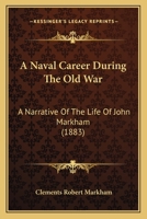 A Naval Career During the old War: Being a Narrative of the Life of Admiral John Markham, M.P. for Portsmouth for Twenty-three Years 137707966X Book Cover