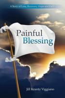 Painful Blessing: A Story of Loss, Recovery, Hope, and Faith 1497477085 Book Cover