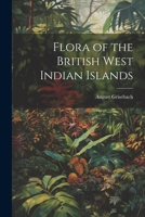 Flora of the British West Indian Islands 102248477X Book Cover