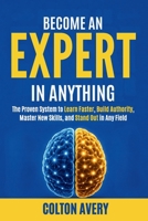 Become An Expert In Anything: The Proven System to Learn Faster, Build Authority, Master New Skills, and Stand Out in Any Field B0H6K7Y8QS Book Cover