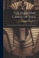 The Maritime Canal of Suez: From Its Inauguration, November 17, 1869, to the Year 1884 1021747653 Book Cover