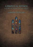 A Perpetual Witness: A Story of Grace and All Saints 1467024945 Book Cover