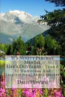 It's Ninety Percent Mental (Life's Outtakes Year 6) 52 Humorous And Inspirational Short Stories 1481818112 Book Cover