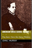 American Chess School volume 1: Play Basic Chess like Harry Pillsbury B08SCX7X5C Book Cover