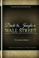 Desde La Jungla a Wall Street: Como Pase de Trabajar Por Dinero a Hacer Trabajar Al Dinero 1511871601 Book Cover
