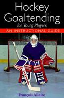 Hockey Goaltending for Young Players: An Instructional  Guide 1552091635 Book Cover