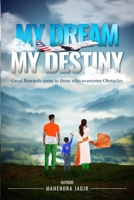 My Dream, My Destiny : Great Rewards Come to Those Who Overcome Obstacles B0D35NLSNM Book Cover