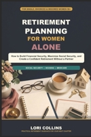 Retirement Planning for Women Alone: How to Build Financial Security, Maximize Social Security, and Create a Confident Retirement Without a Partner B0H518Q2CQ Book Cover
