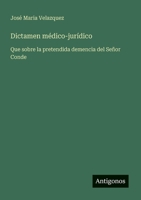 Dictamen médico-jurídico: Que sobre la pretendida demencia del Señor Conde (Spanish Edition) 3563801002 Book Cover