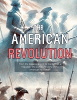 American Revolution: From the Colonial Unrest to the Birth of a Republic - the Complete Story of the American Revolution (Revolutionary Moments that Changed History) B0CPSWRF52 Book Cover
