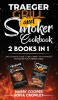 Traeger Grill and Smoker Cookbook 2 BOOKS IN 1: The Ultimate Guide to Becoming an Advanced Pitmaster for a Perfect BBQ 1801271429 Book Cover