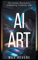 The Artistic Revolution: Unleashing Creativity with AI Art B0CB9LPSWL Book Cover