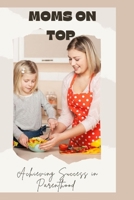 MOMS ON TOP: Achieving Success in Parenthood B0CM9XGPBC Book Cover