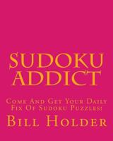Sudoku Addict: Come And Get Your Daily Fix Of Sudoku Puzzles! 1475007078 Book Cover