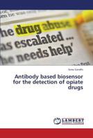 Antibody based biosensor for the detection of opiate drugs 3847373870 Book Cover