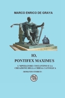 Io, Pontifex Maximus: L'Imperatore Costantino e la creazione della Chiesa Cattolica (Aedificare destruendo) B0BLG5SZJ9 Book Cover