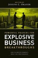 Power Prayers for Explosive Business Breakthrough: How to Receive Heaven’s Input for Your Business B0CDNSGHN2 Book Cover