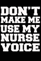 Don't Make Me Use My NURSE Voice Journal and Notebook With Lined and 120 Blank Pages 1660753538 Book Cover