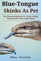 BLUE-TONGUE SKINKS AS PET: The Ultimate Handbook For Caring, Feeding, Raising Healthy Blue Tongue Skinks B0DRGT5KJJ Book Cover