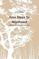 Four Steps To Manhood Interest, Discovery, Lust and Love 1446136051 Book Cover