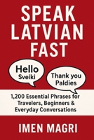 Speak Latvian Fast: 1,200 Essential Phrases for Travelers, Beginners, and Everyday Conversations B0G5XNVJPJ Book Cover