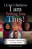I Can't Believe I am Telling You This: Lessons Connecting a Lonely World 1974403335 Book Cover
