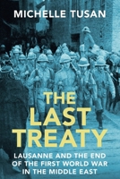 The Last Treaty: Lausanne and the End of the First World War in the Middle East 1009371096 Book Cover