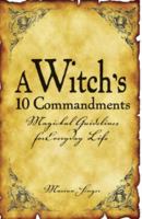 A Witch's 10 Commandments: Magickal Guidelines for Everyday Life 1593375042 Book Cover