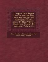 L' Esprit Du Clerg E Ou Le Christianisme Primitif Veng E Des Entreprises & Des Excles de Nos PR(C)Etres Modernes: Traduit de L'Anglois, Volume 2... 1249494222 Book Cover