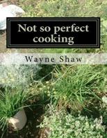 Not so perfect cooking 1475178441 Book Cover