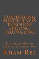 Cultivating Mindfulness Through Qigong Falun Gong: The Great Way of Spiritual Perfection 1545551960 Book Cover
