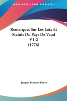 Remarques Sur Les Loix Et Statuts Du Pays De Vaud V1-2 (1776) 1166211533 Book Cover