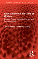 Latin America in the Time of Cholera: Electoral Politics, Market Economics, and Permanent Crisis (Routledge Revivals) 1032937467 Book Cover